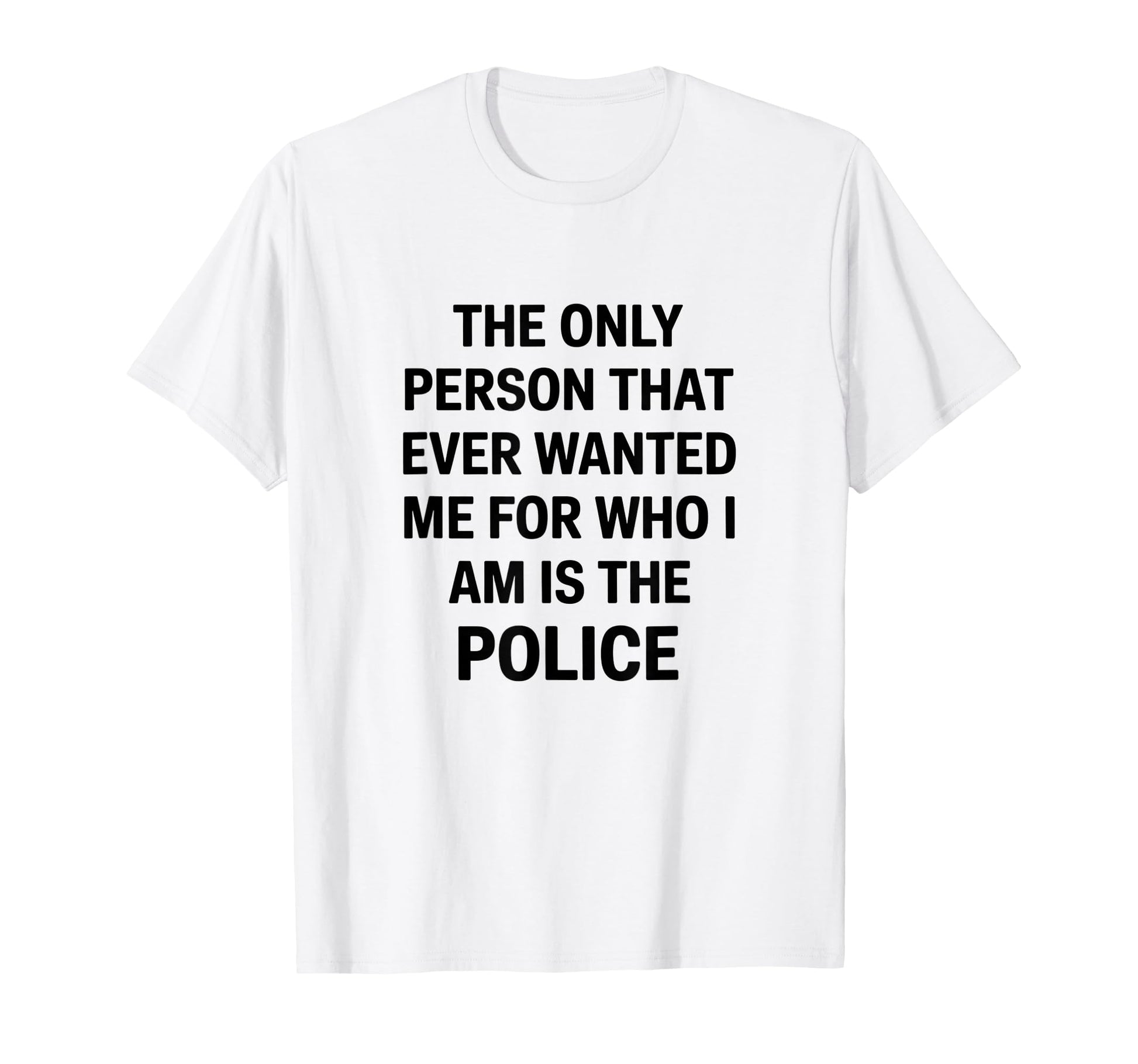 Only Person That Wanted Me Who Im Is Funny T-Shirt - Trendy Graphic Unisex - T-Shirt, Sweatshirt, Hoodie