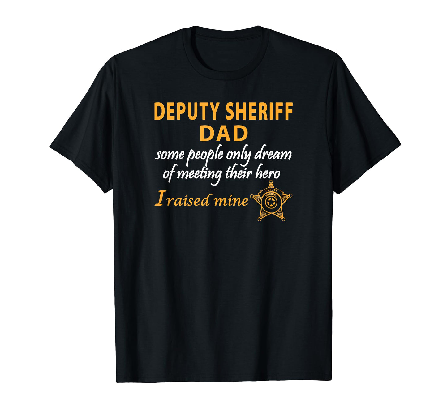 Deputy Sheriffs Dad I Raised My Hero Hoodie - Trendy Graphic Unisex - T-Shirt, Sweatshirt, Hoodie