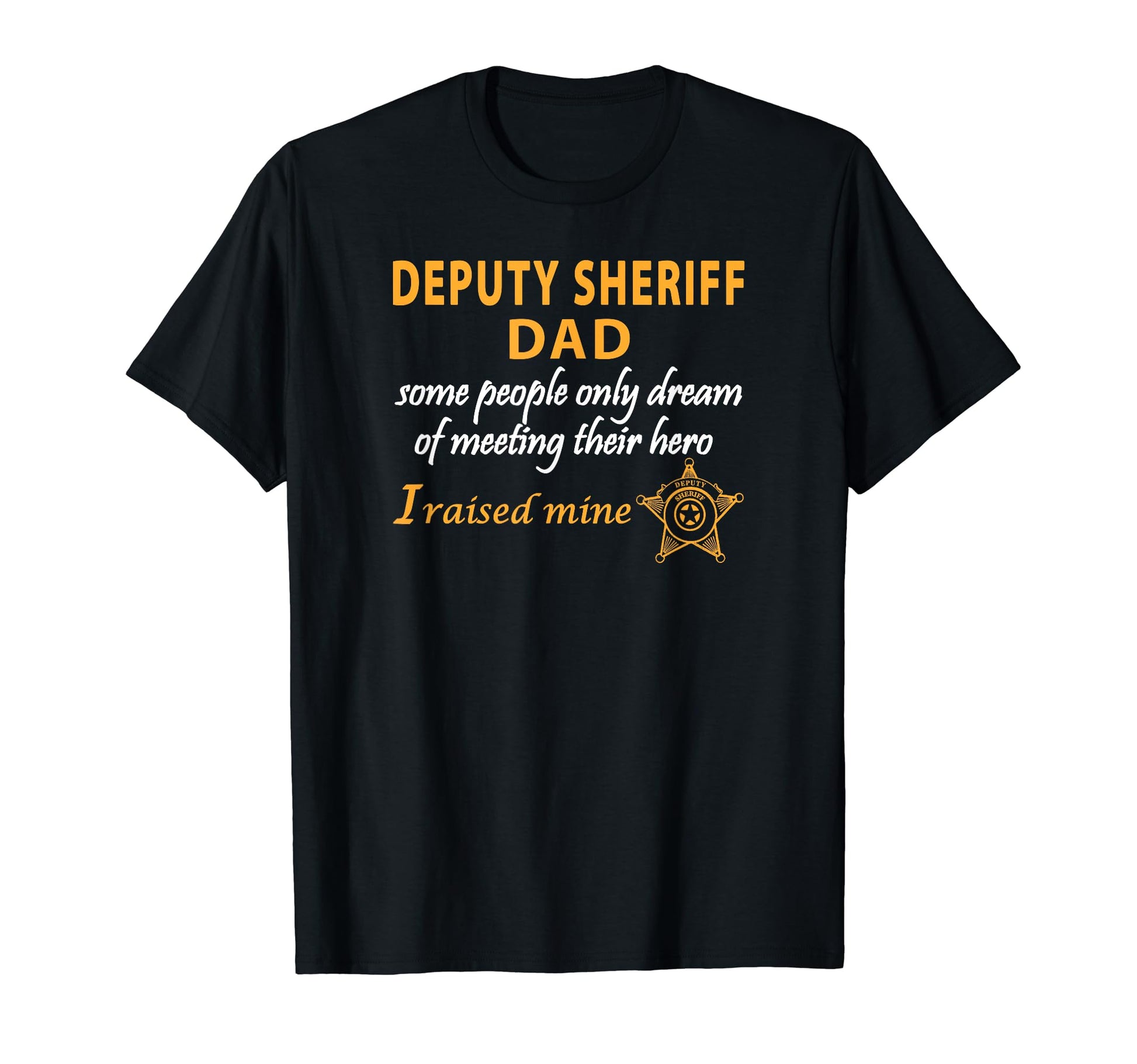 Deputy Sheriffs Dad I Raised My Hero Hoodie - Trendy Graphic Unisex - T-Shirt, Sweatshirt, Hoodie