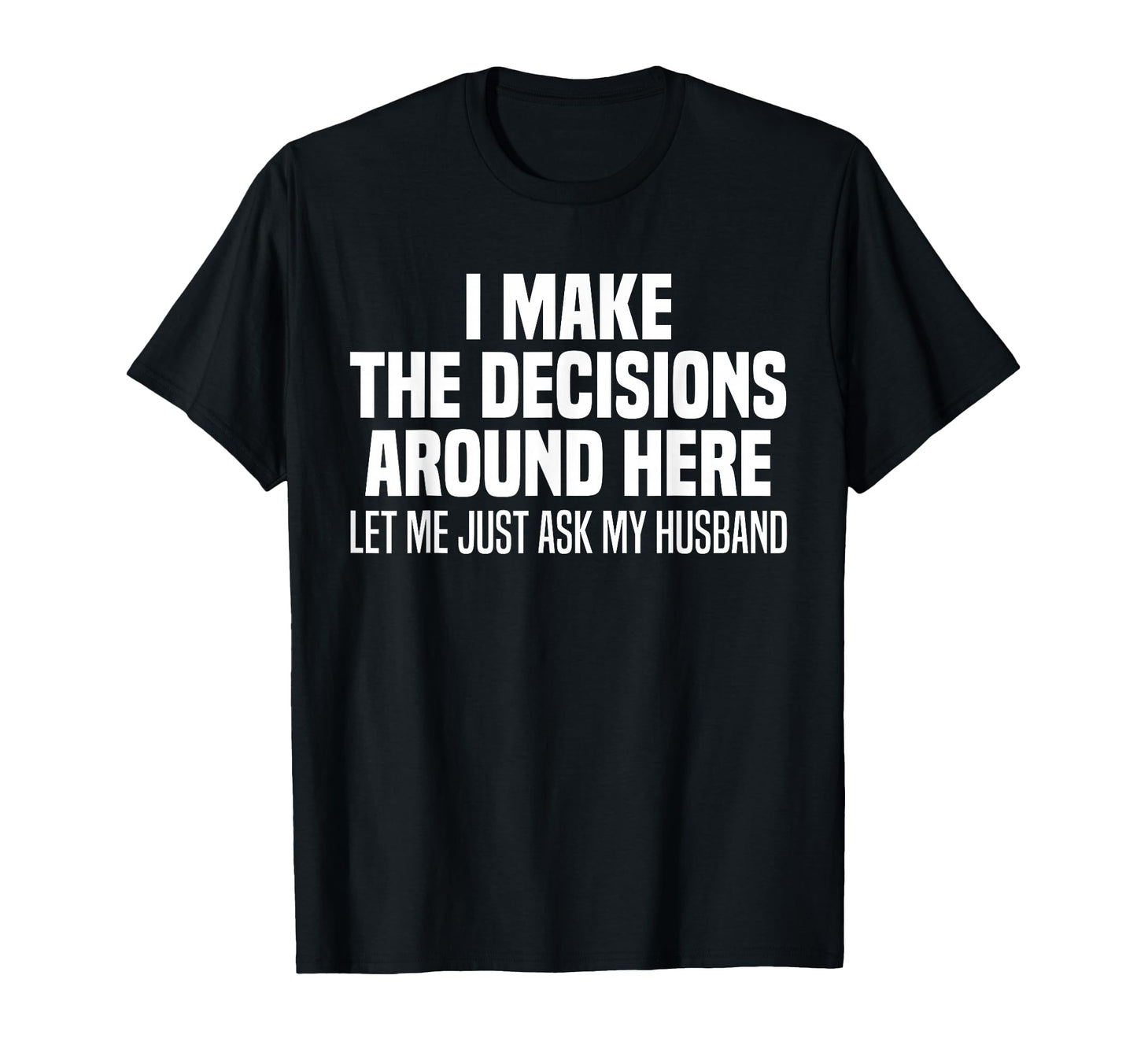 I Make Decisions Around Here Let Me T-Shirt - Streetwear Style for Adults - T-Shirt, Sweatshirt, Hoodie