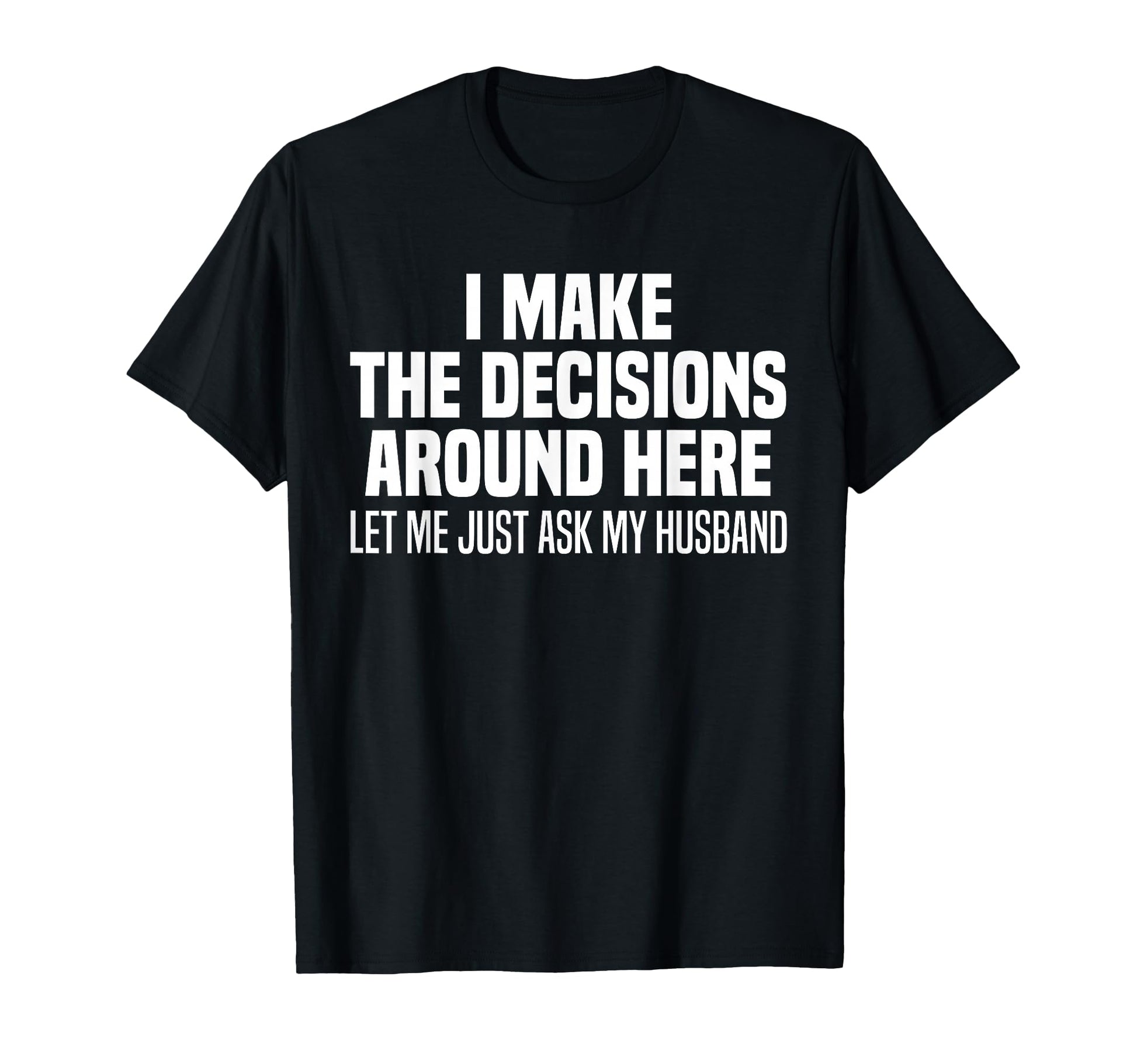 I Make Decisions Around Here Let Me T-Shirt - Streetwear Style for Adults - T-Shirt, Sweatshirt, Hoodie