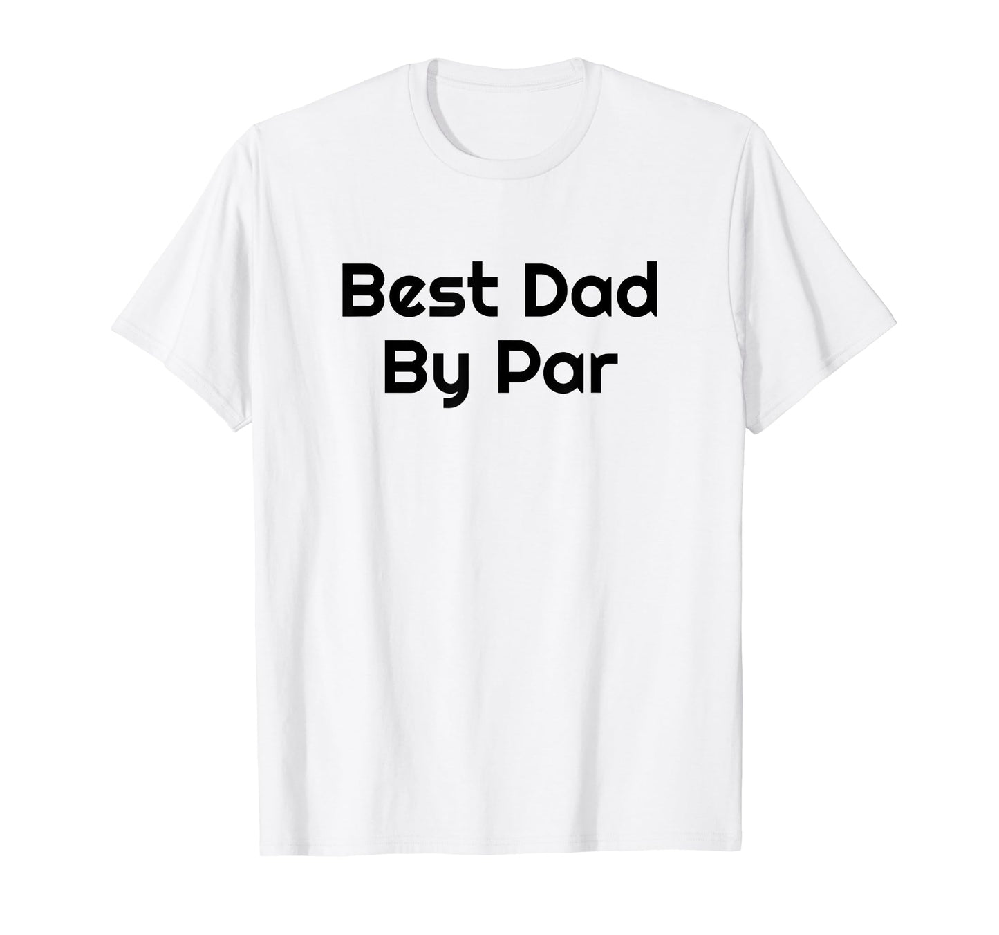 Best Dad Par Golf Golfer Golfing Funny T-Shirt - Minimalist Print Unisex - T-Shirt, Sweatshirt, Hoodie