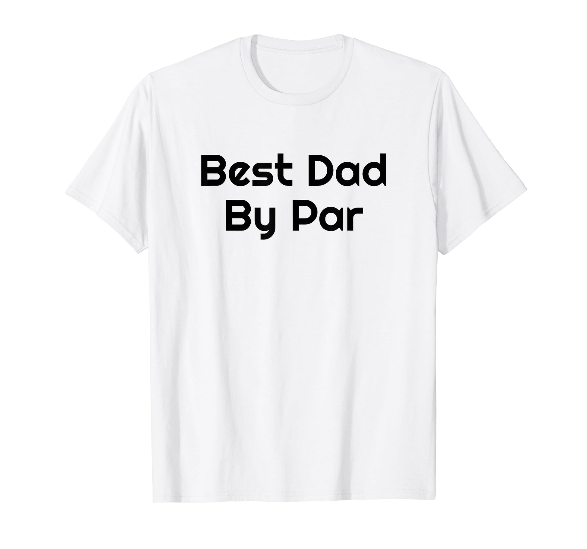 Best Dad Par Golf Golfer Golfing Funny T-Shirt - Minimalist Print Unisex - T-Shirt, Sweatshirt, Hoodie