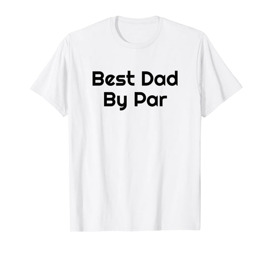 Best Dad Par Golf Golfer Golfing Funny T-Shirt - Minimalist Print Unisex - T-Shirt, Sweatshirt, Hoodie