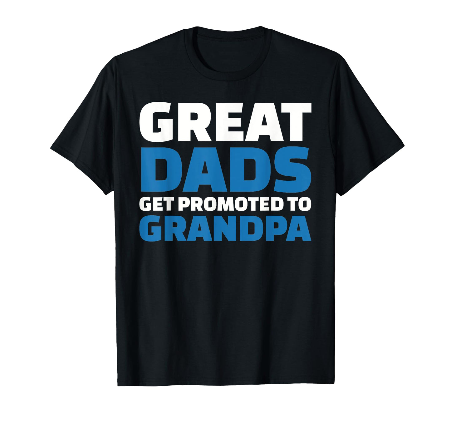 Great Dads Get Promoted To Grandpa T-Shirt - Fun Novelty Design Unisex - T-Shirt, Sweatshirt, Hoodie