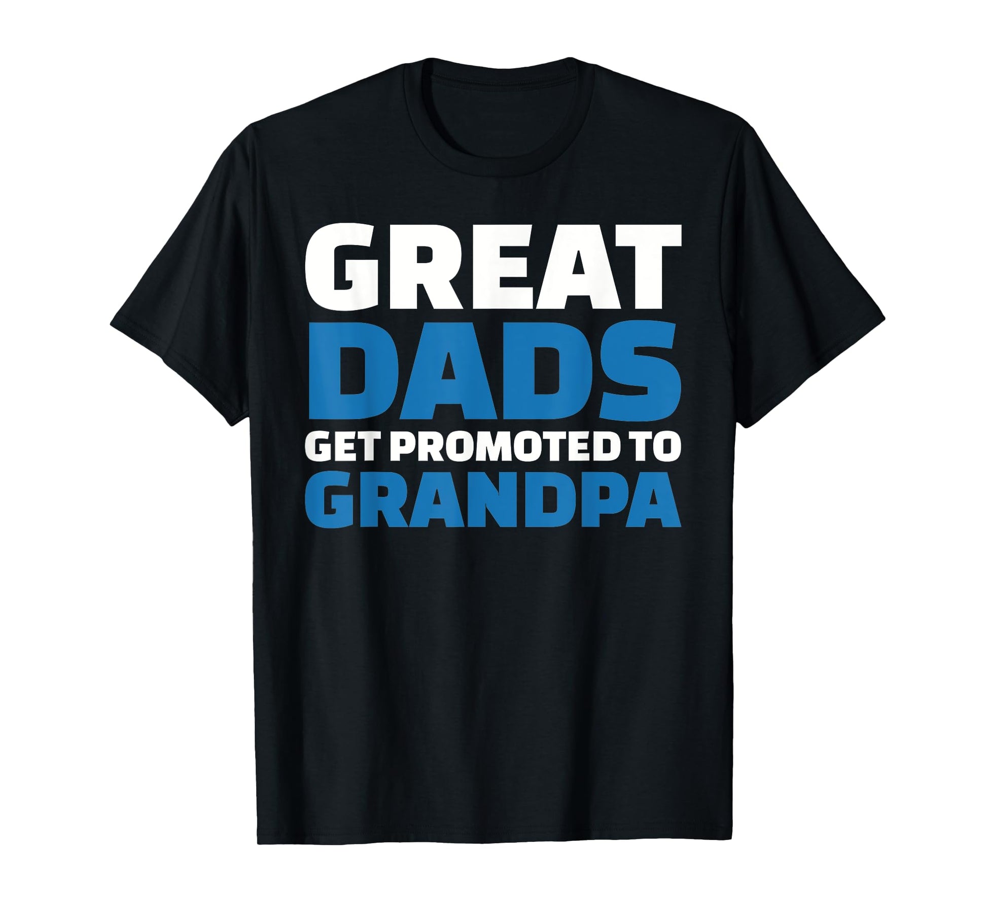 Great Dads Get Promoted To Grandpa T-Shirt - Fun Novelty Design Unisex - T-Shirt, Sweatshirt, Hoodie