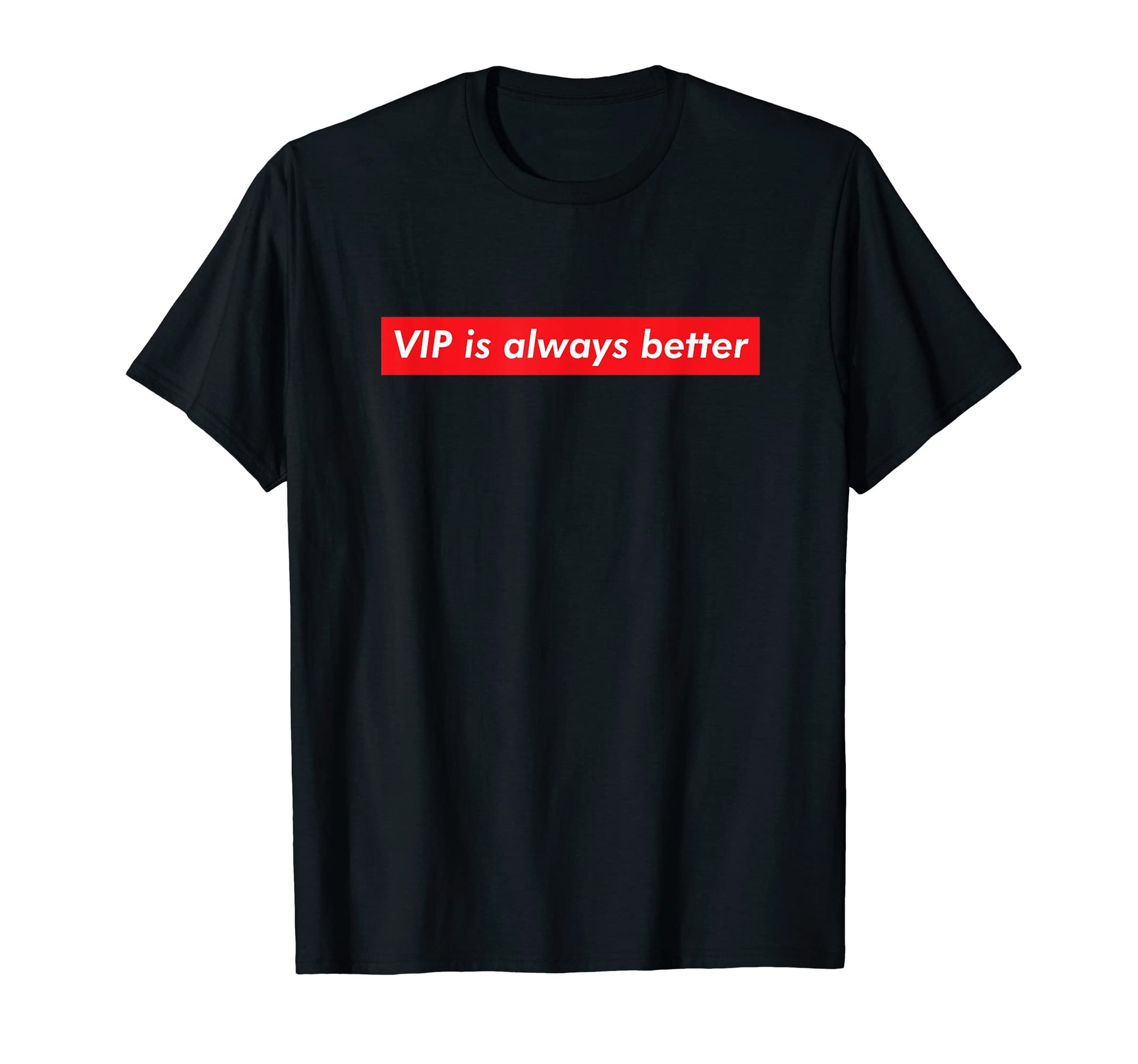 Vip Is Always Better Funny Meme Viral T-Shirt - Minimalist Print Men Women - T-Shirt, Sweatshirt, Hoodie