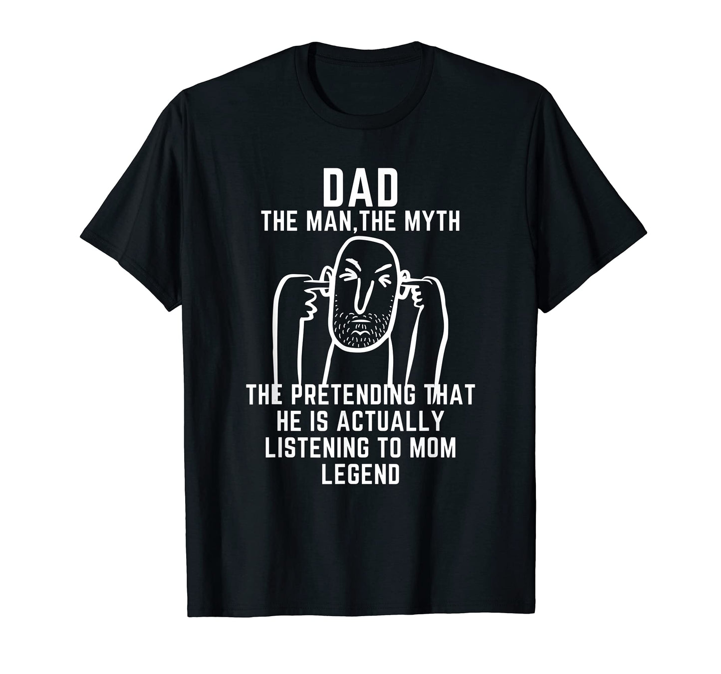 Dad Myth Pretend Listen To Mom T-Shirt - Casual Everyday Wear Unisex - T-Shirt, Sweatshirt, Hoodie