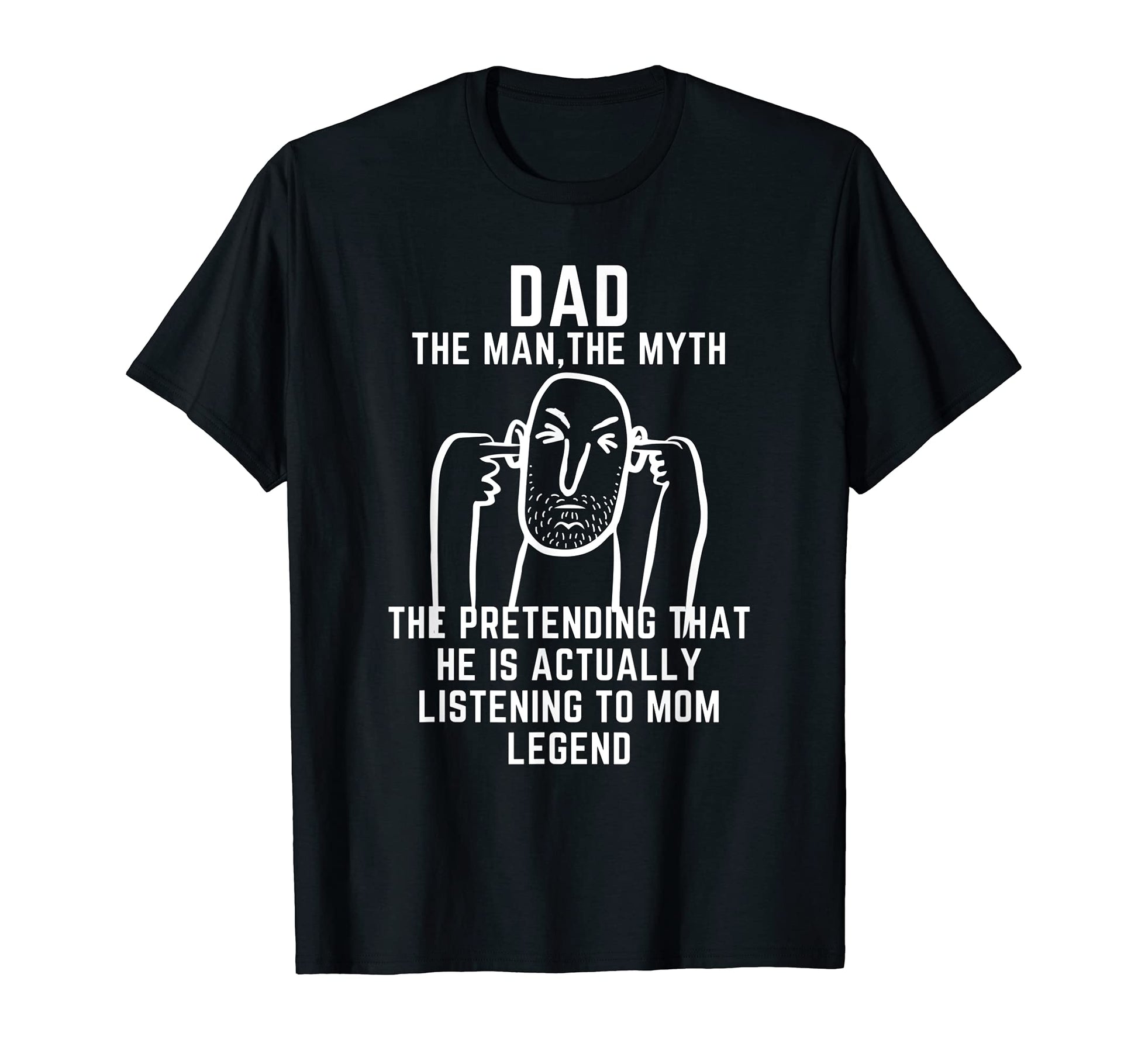 Dad Myth Pretend Listen To Mom T-Shirt - Casual Everyday Wear Unisex - T-Shirt, Sweatshirt, Hoodie