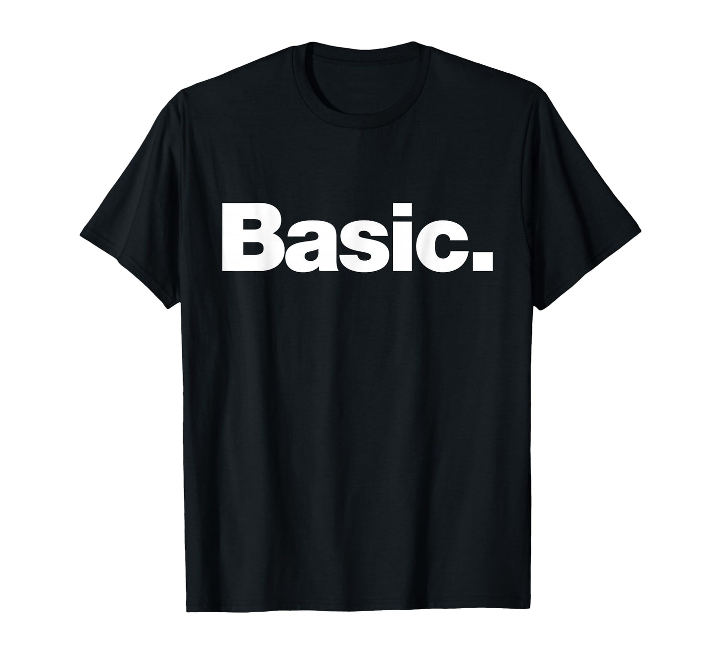 Word Basic That Says Basic T-Shirt - Casual Everyday Wear Unisex - T-Shirt, Sweatshirt, Hoodie