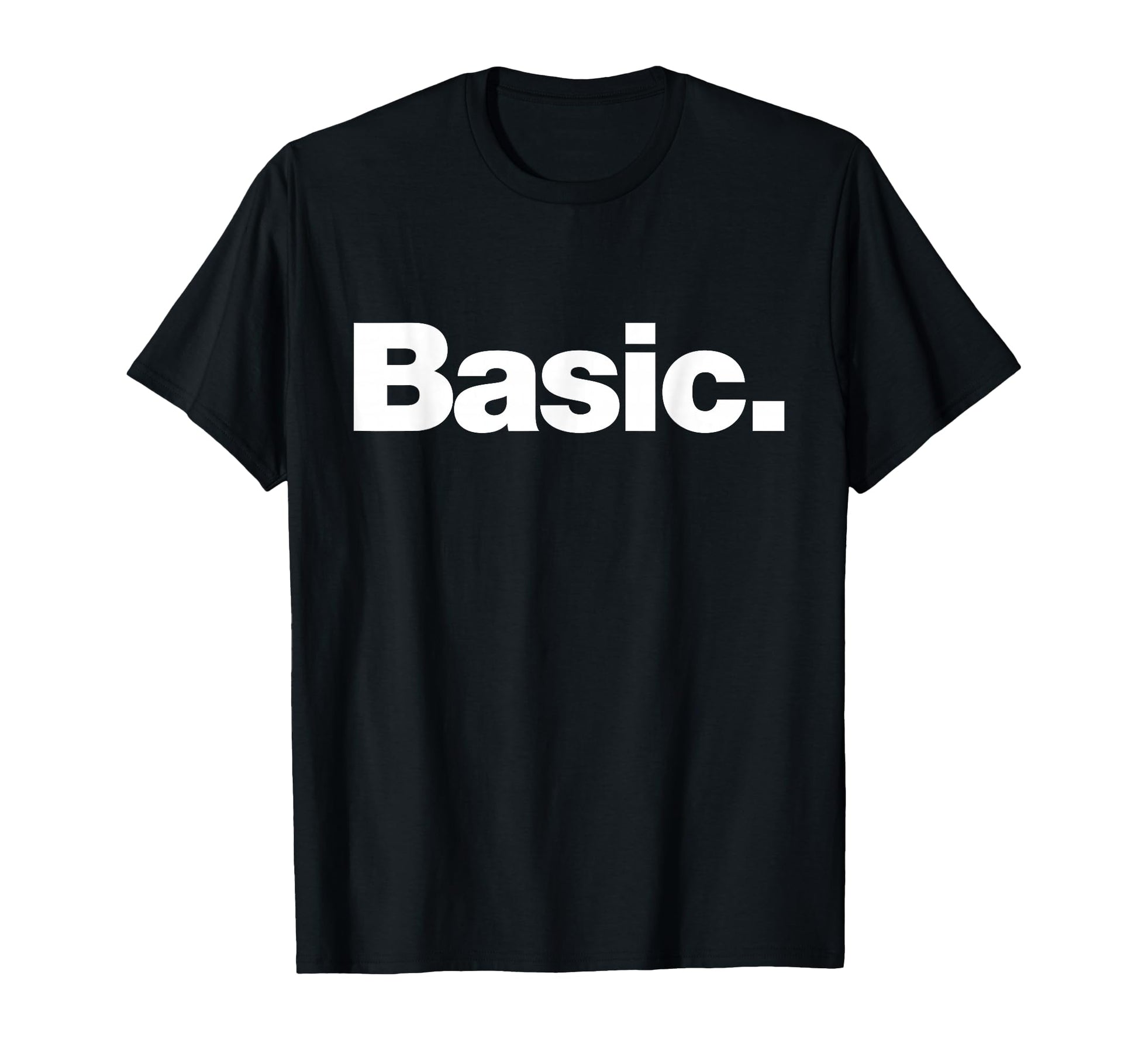 Word Basic That Says Basic T-Shirt - Casual Everyday Wear Unisex - T-Shirt, Sweatshirt, Hoodie