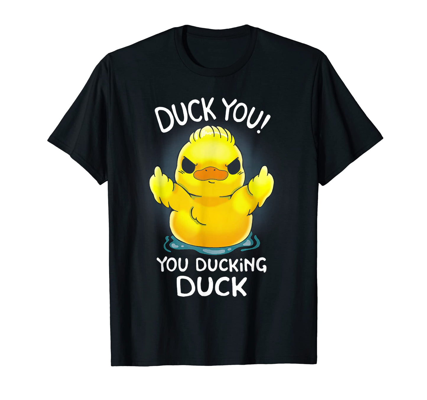 Funny Duck You You Ducking Duck T-Shirt - Casual Everyday Wear Unisex - T-Shirt, Sweatshirt, Hoodie