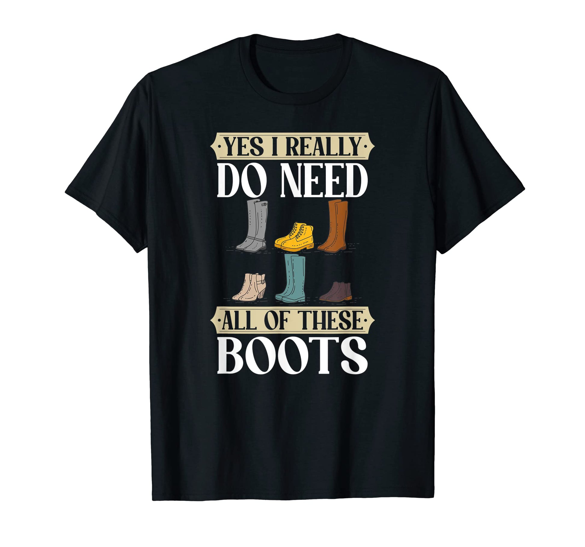 Yes I Really Need All These Boots Wander T-Shirt - Unique Graphic Unisex - T-Shirt, Sweatshirt, Hoodie