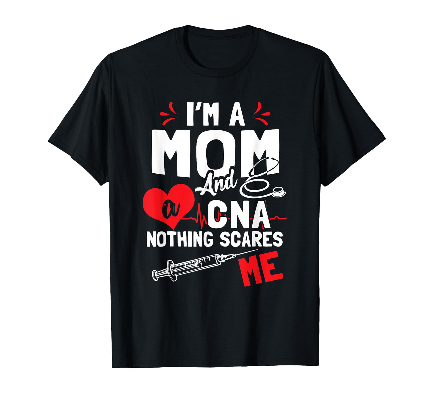 Im Mom Nurse And Cna Nothing Scares Me T-Shirt - Trendy Graphic Unisex - T-Shirt, Sweatshirt, Hoodie