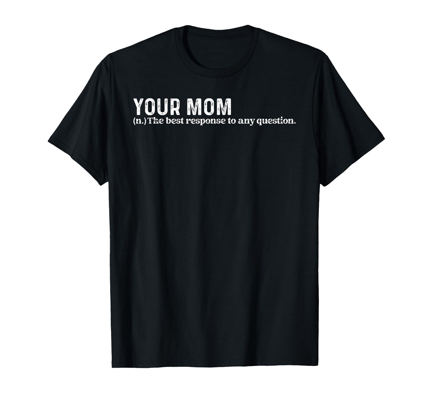 Funny Your Mom Best Response To Any T-Shirt - Trendy Graphic for Adults - T-Shirt, Sweatshirt, Hoodie