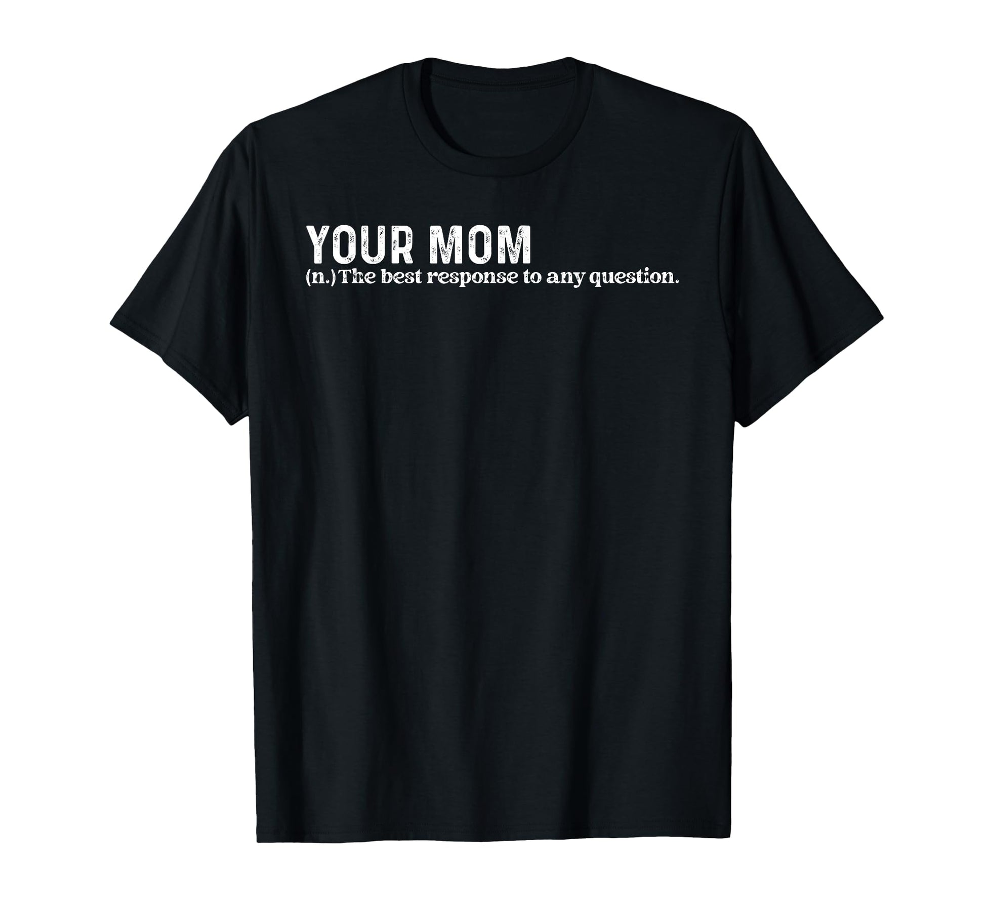 Funny Your Mom Best Response To Any T-Shirt - Trendy Graphic for Adults - T-Shirt, Sweatshirt, Hoodie