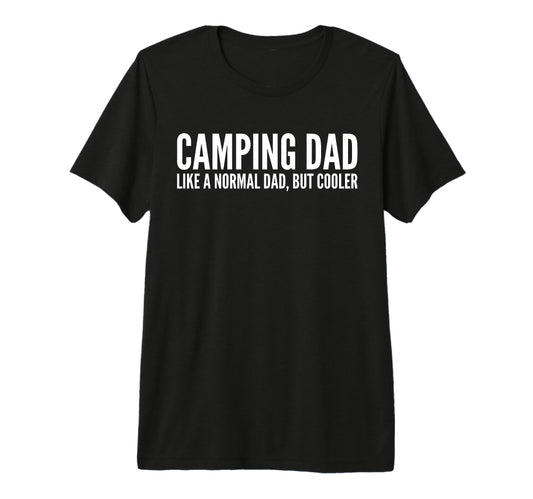 Camping Dad Like Normal Dad But T-Shirt - Casual Everyday Wear for Adults - T-Shirt, Sweatshirt, Hoodie