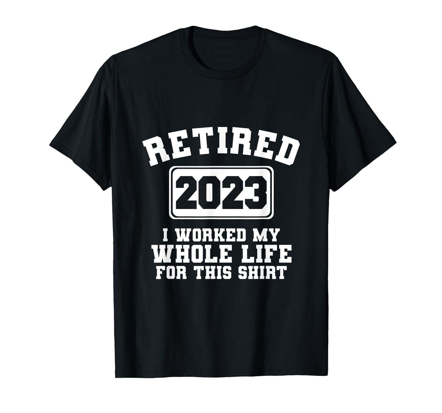 Retired 2023 I Worked My Whole Life T-Shirt - Minimalist Print for Adults - T-Shirt, Sweatshirt, Hoodie