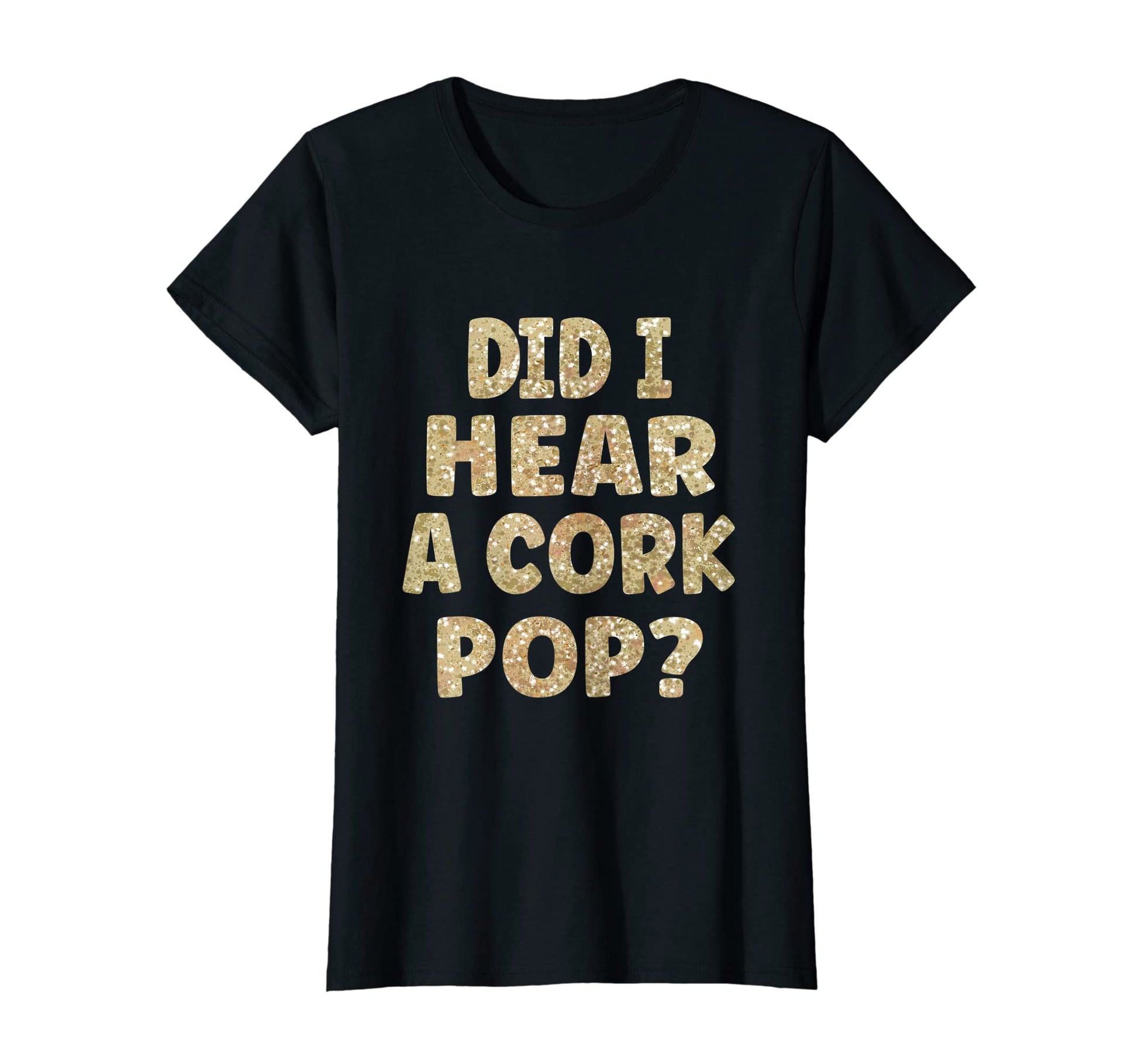 Womens Did I Hear Cork Pop T-Shirt - Trendy Graphic Unisex - T-Shirt, Sweatshirt, Hoodie