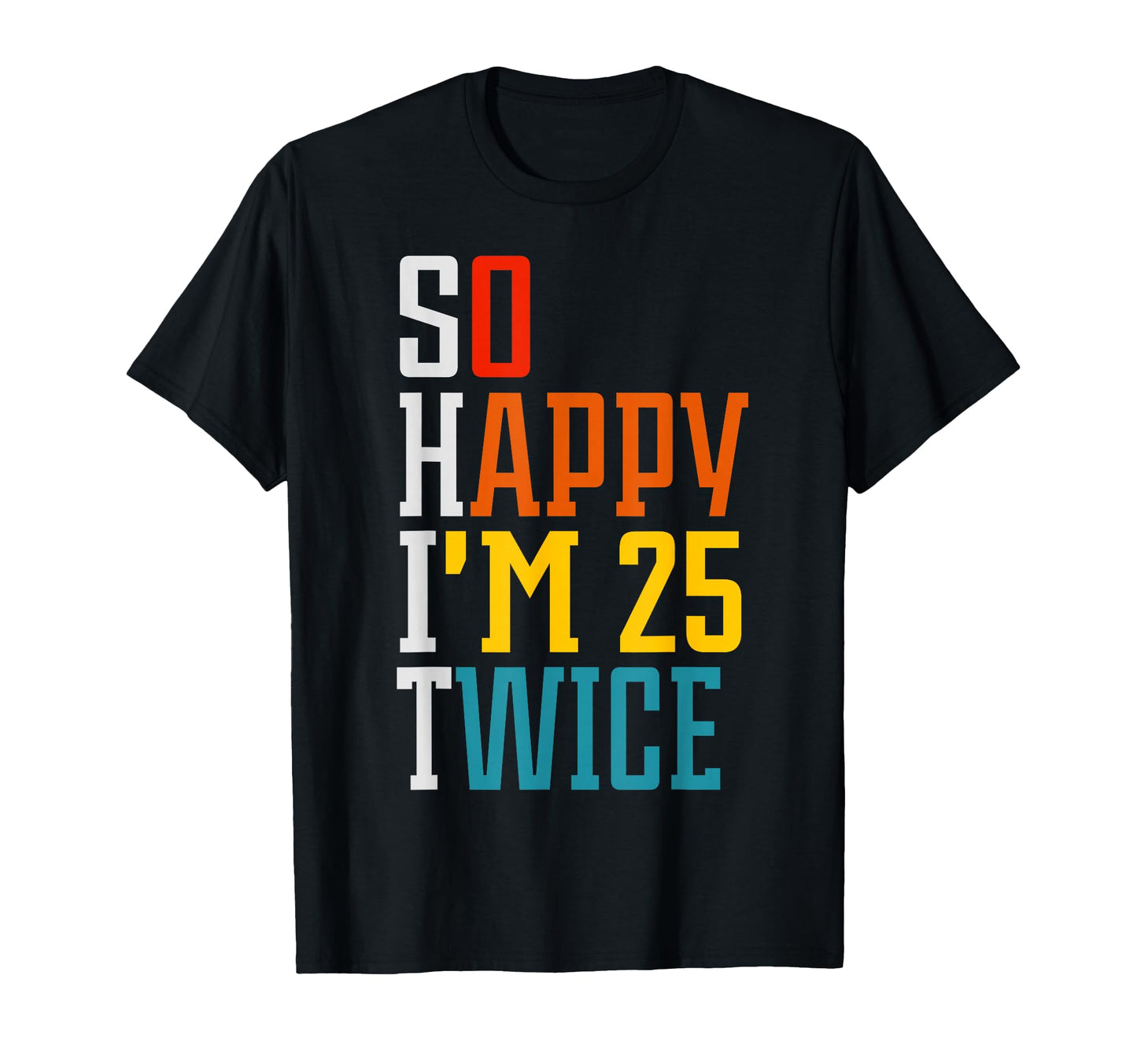 Funny 50Th Birthday So Happy Im 25 T-Shirt - Aesthetic Graphic Unisex - T-Shirt, Sweatshirt, Hoodie