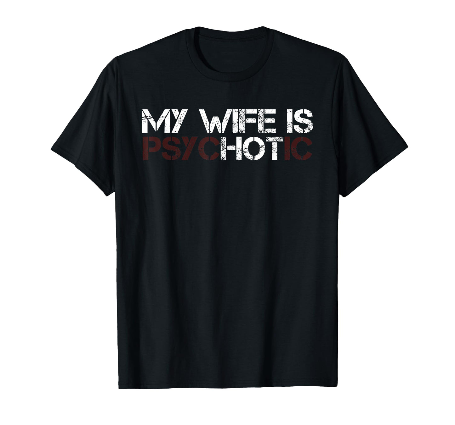 My Wife Is Psychotic Funny Sarcasm T-Shirt - Graphic Print for Adults - T-Shirt, Sweatshirt, Hoodie