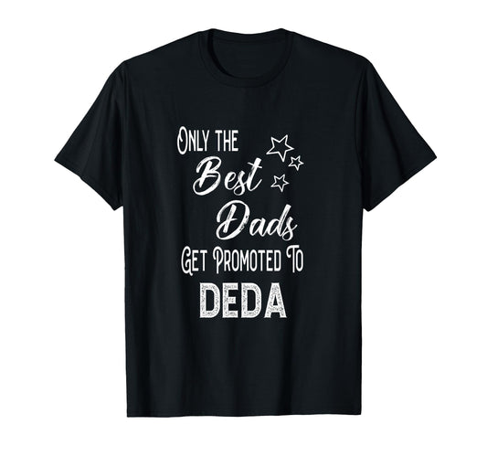 Best Dads Get Promoted To Deda T-Shirt - Aesthetic Graphic for Adults - T-Shirt, Sweatshirt, Hoodie