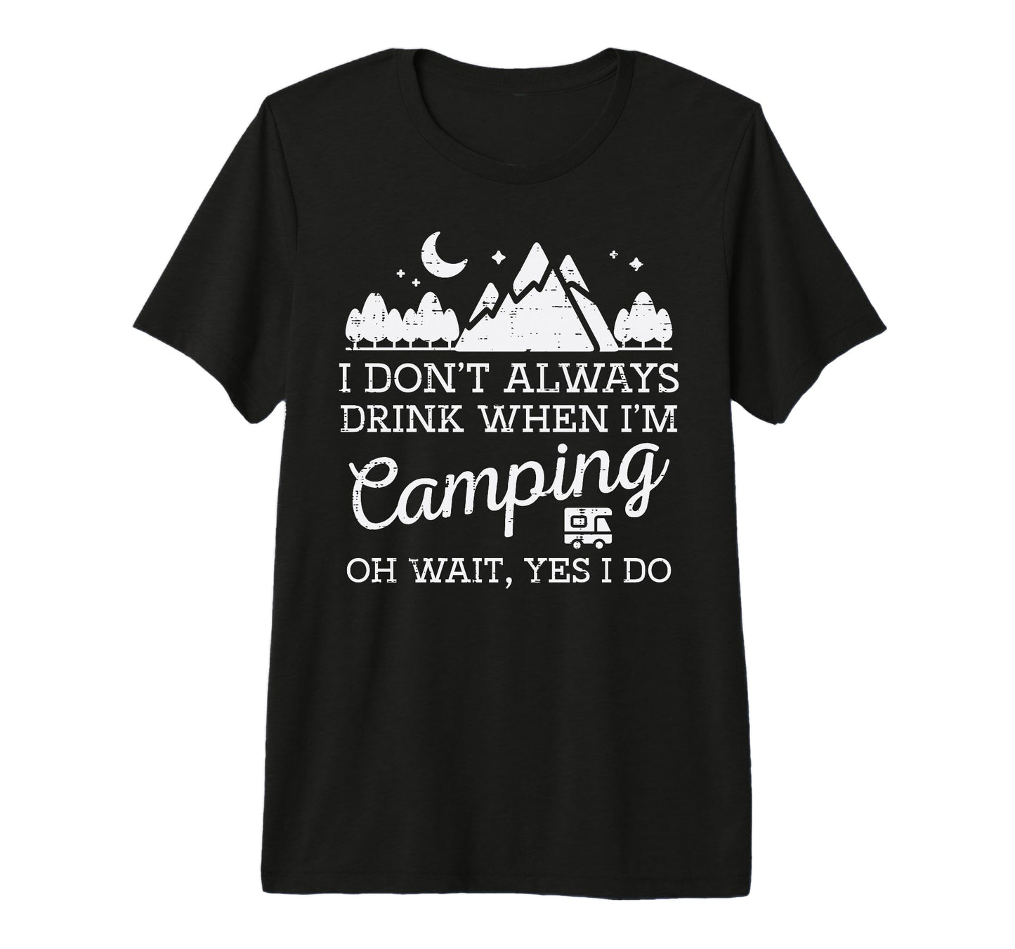 I Dont Always When Camping Oh Yes I T-Shirt - Novelty Apparel for Adults - T-Shirt, Sweatshirt, Hoodie