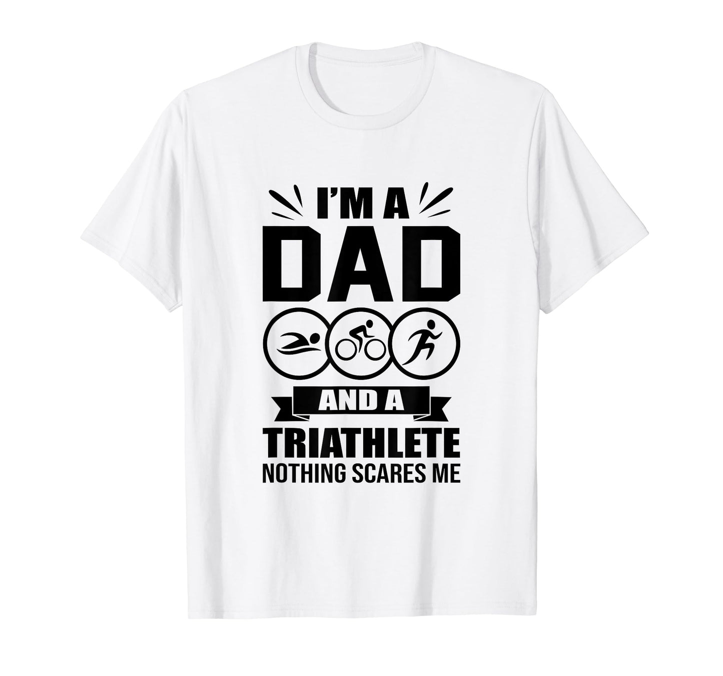 Im Dad And Triathlete Nothing Scares Me T-Shirt - Streetwear Style Unisex - T-Shirt, Sweatshirt, Hoodie