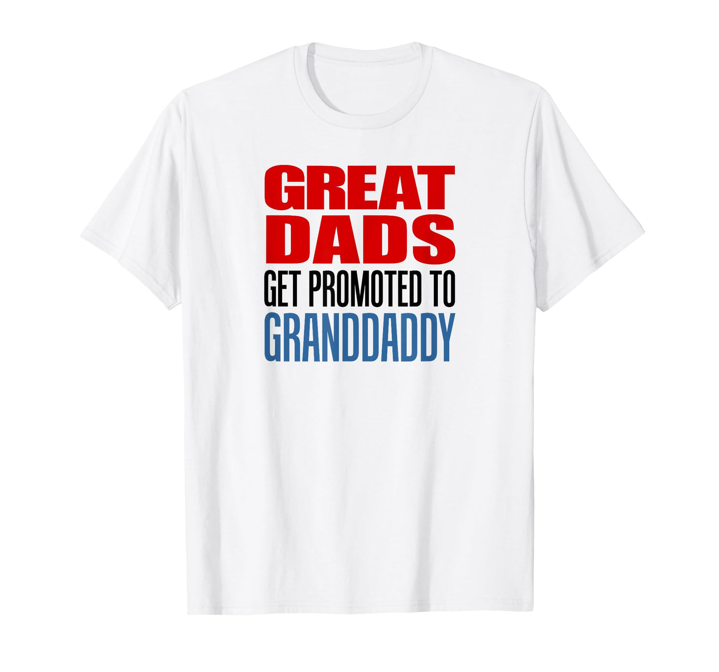 Great Dads Get Promoted To Granddaddy T-Shirt - Novelty Apparel Unisex - T-Shirt, Sweatshirt, Hoodie