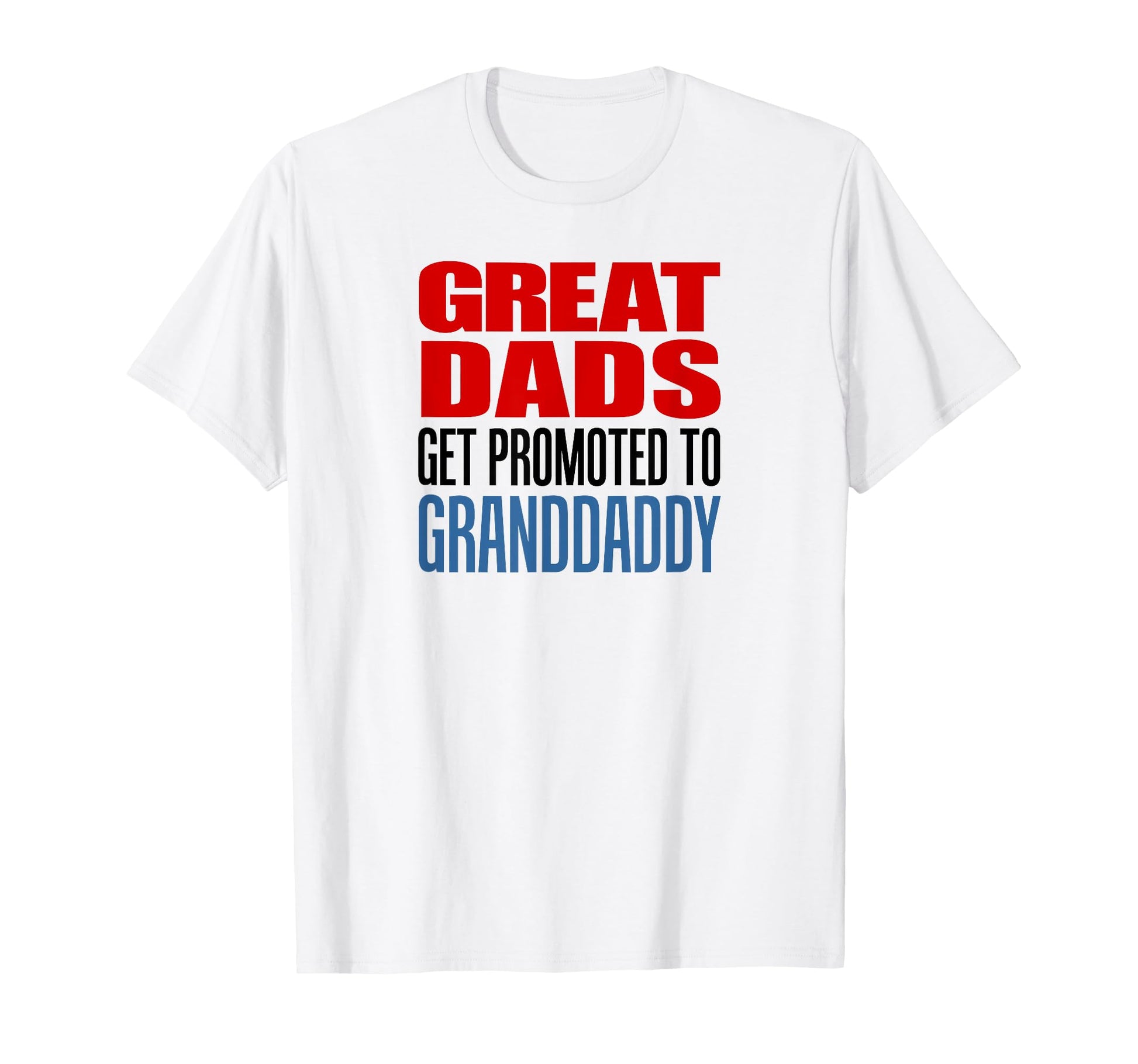 Great Dads Get Promoted To Granddaddy T-Shirt - Novelty Apparel Unisex - T-Shirt, Sweatshirt, Hoodie