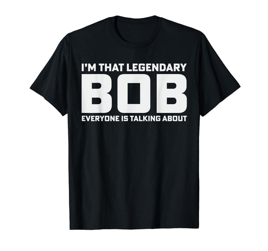 Bob Personal Name Im That Legendary Bob T-Shirt - Minimalist Print Unisex - T-Shirt, Sweatshirt, Hoodie