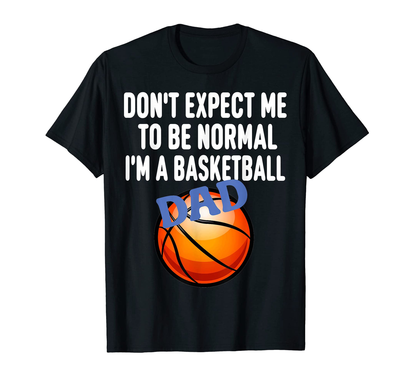 Mens Basketball Dad Funny T-Shirt - Casual Everyday Wear Men Women - T-Shirt, Sweatshirt, Hoodie