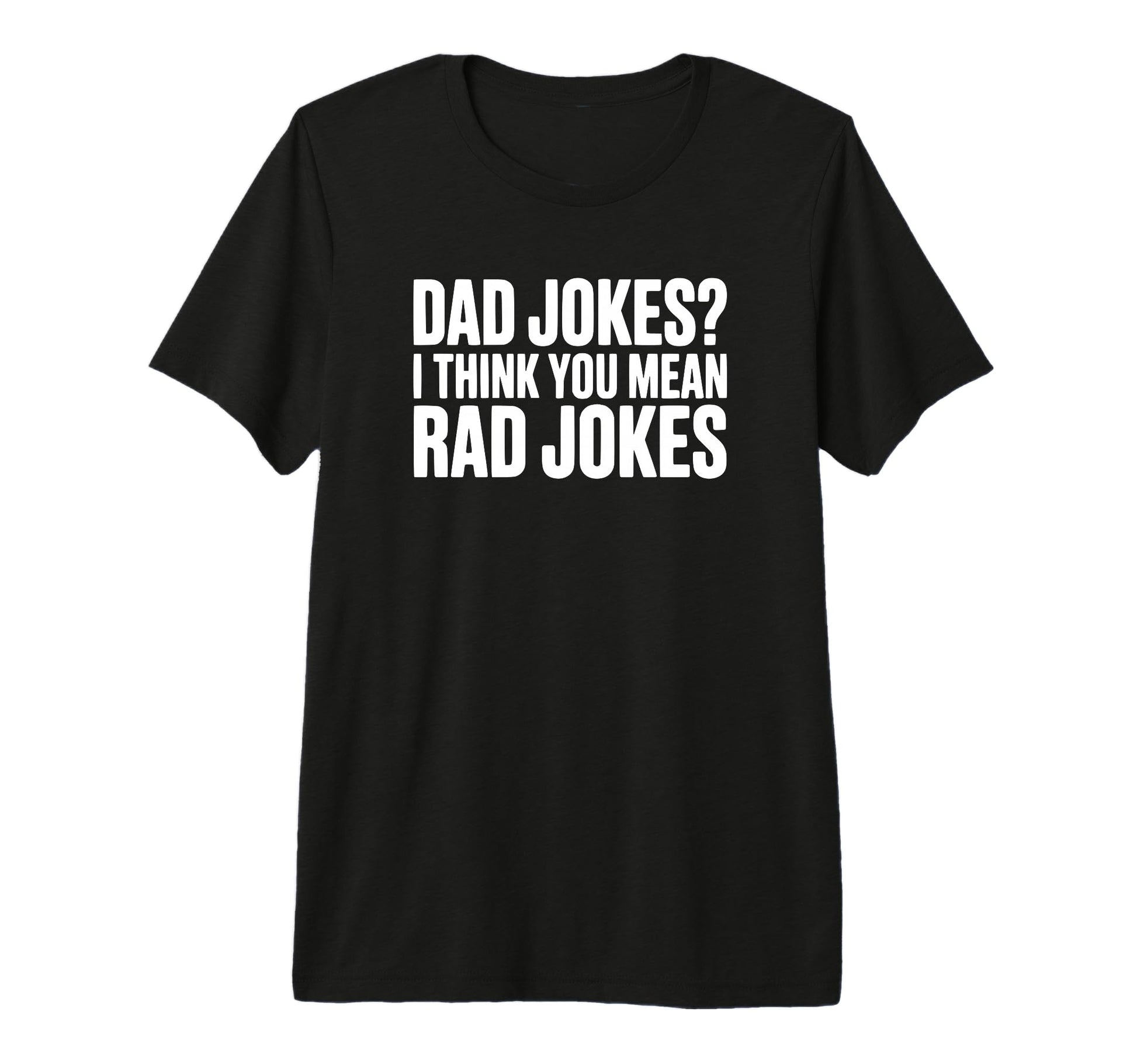 Dad Jokes I Think You Mean Rad Joke Tri T-Shirt - Novelty Apparel Unisex - T-Shirt, Sweatshirt, Hoodie