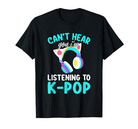 Cant Hear You Im Listening Kpop T-Shirt - Casual Everyday Wear for Adults - T-Shirt, Sweatshirt, Hoodie
