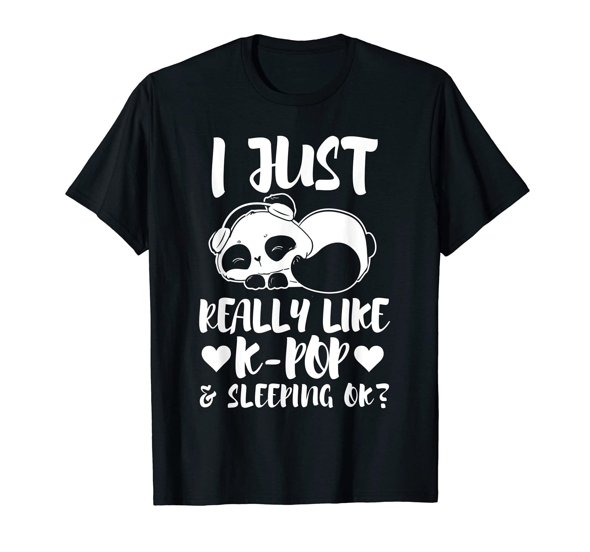 I Just Really Like K Pop Sleeping Ok K T-Shirt - Graphic Print for Adults - T-Shirt, Sweatshirt, Hoodie