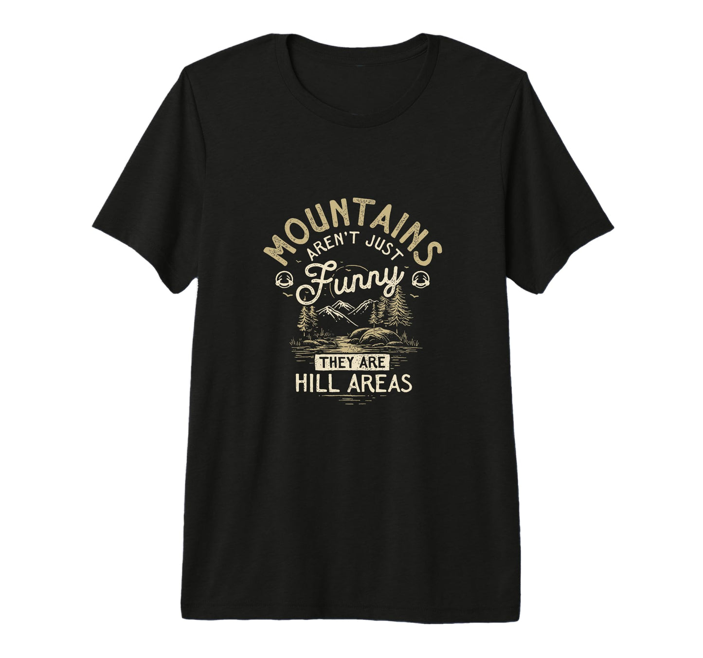 Mountains Hill Areas Hilarious Pun Dad T-Shirt - Custom Art Print Unisex - T-Shirt, Sweatshirt, Hoodie