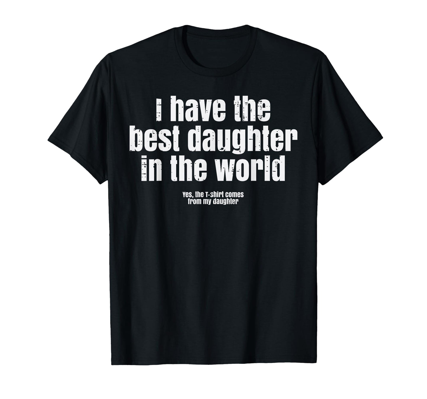 I Have Best Daughter World Funny T-Shirt - Novelty Apparel for Adults - T-Shirt, Sweatshirt, Hoodie