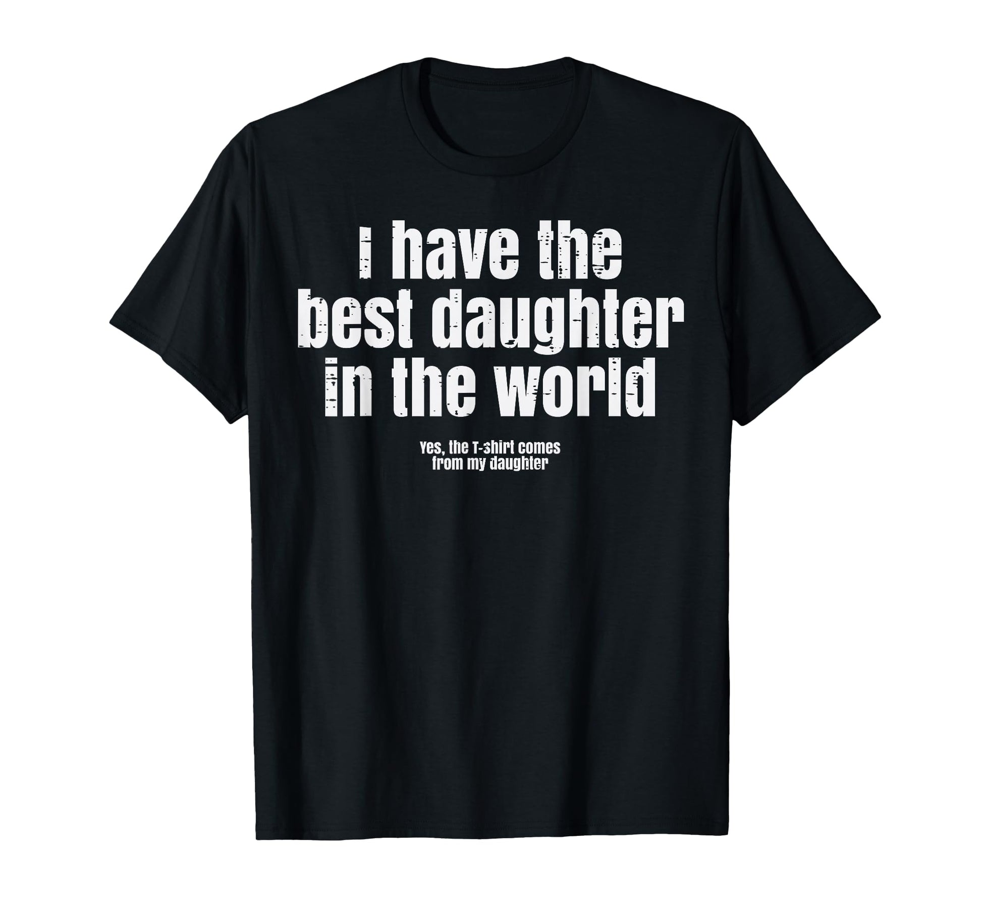 I Have Best Daughter World Funny T-Shirt - Novelty Apparel for Adults - T-Shirt, Sweatshirt, Hoodie