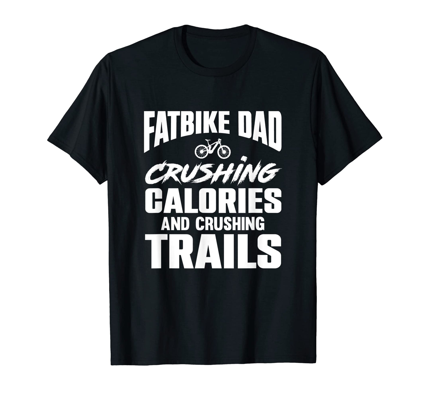 Fatbike Dad Crushing Calories T-Shirt - Casual Everyday Wear for Adults - T-Shirt, Sweatshirt, Hoodie