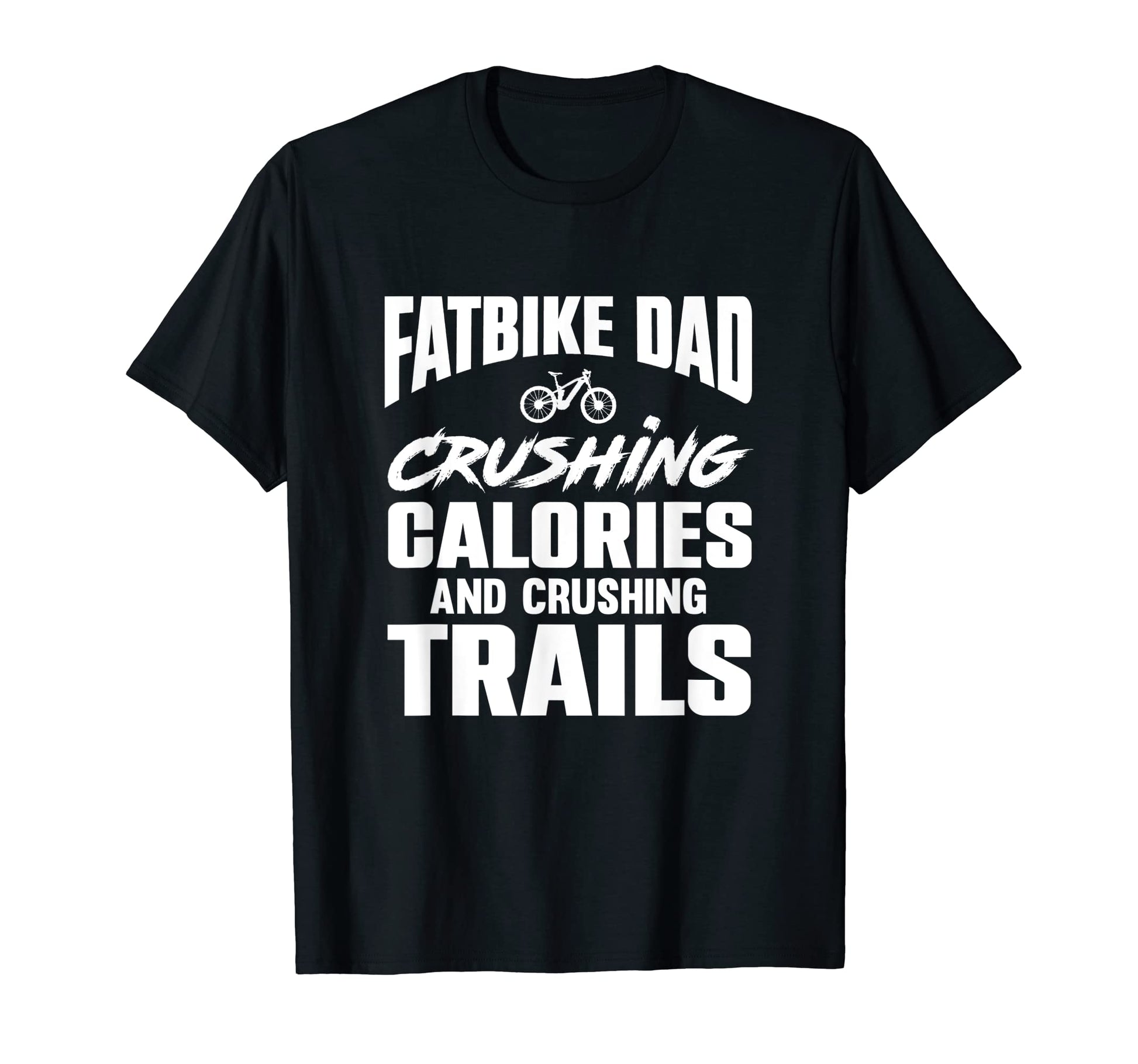 Fatbike Dad Crushing Calories T-Shirt - Casual Everyday Wear for Adults - T-Shirt, Sweatshirt, Hoodie