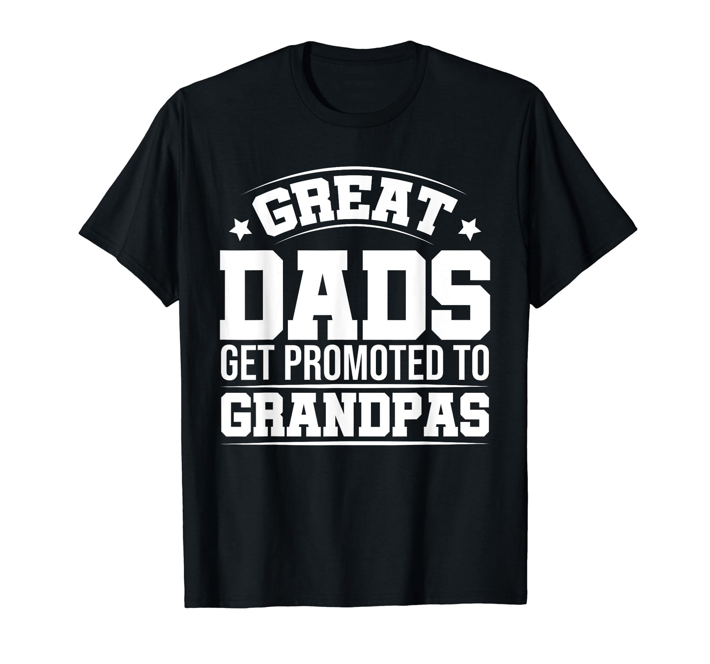 Great Dads Get Promoted To T-Shirt - Fun Novelty Design for Adults - T-Shirt, Sweatshirt, Hoodie