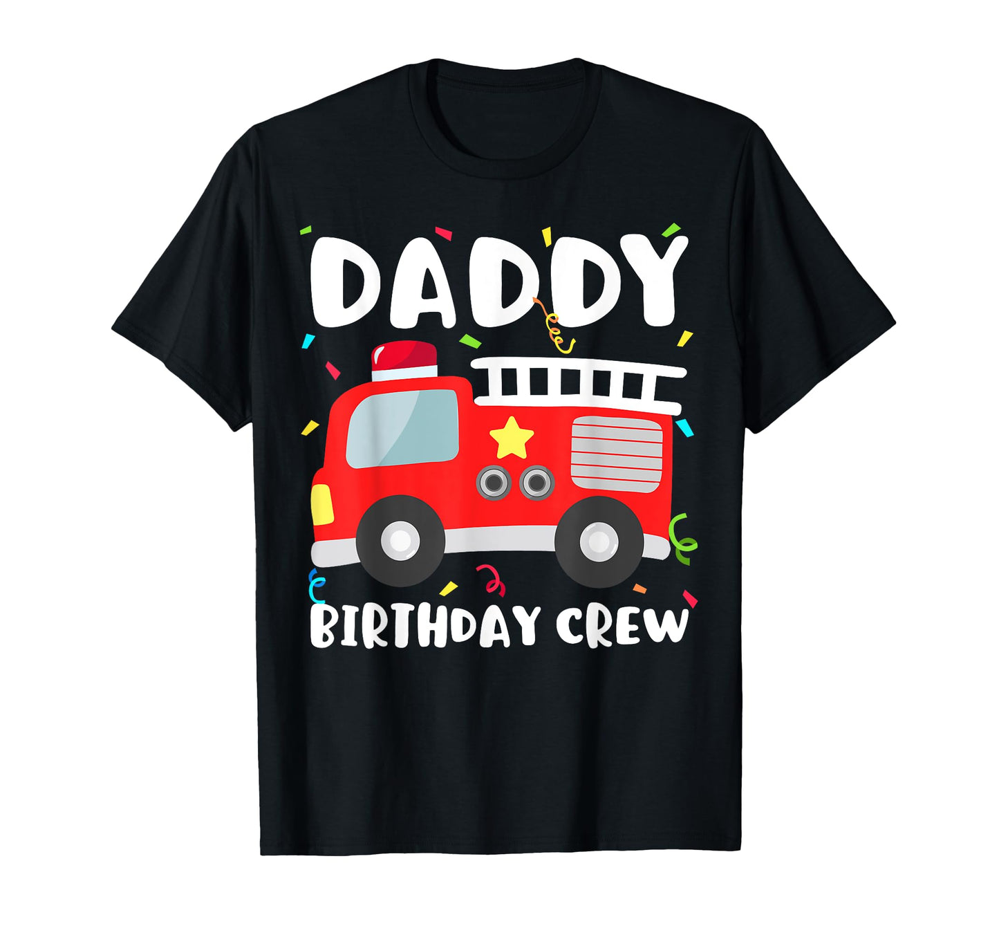 Daddy Birthday Crew Fire Truck T-Shirt - Casual Everyday Wear Men Women - T-Shirt, Sweatshirt, Hoodie