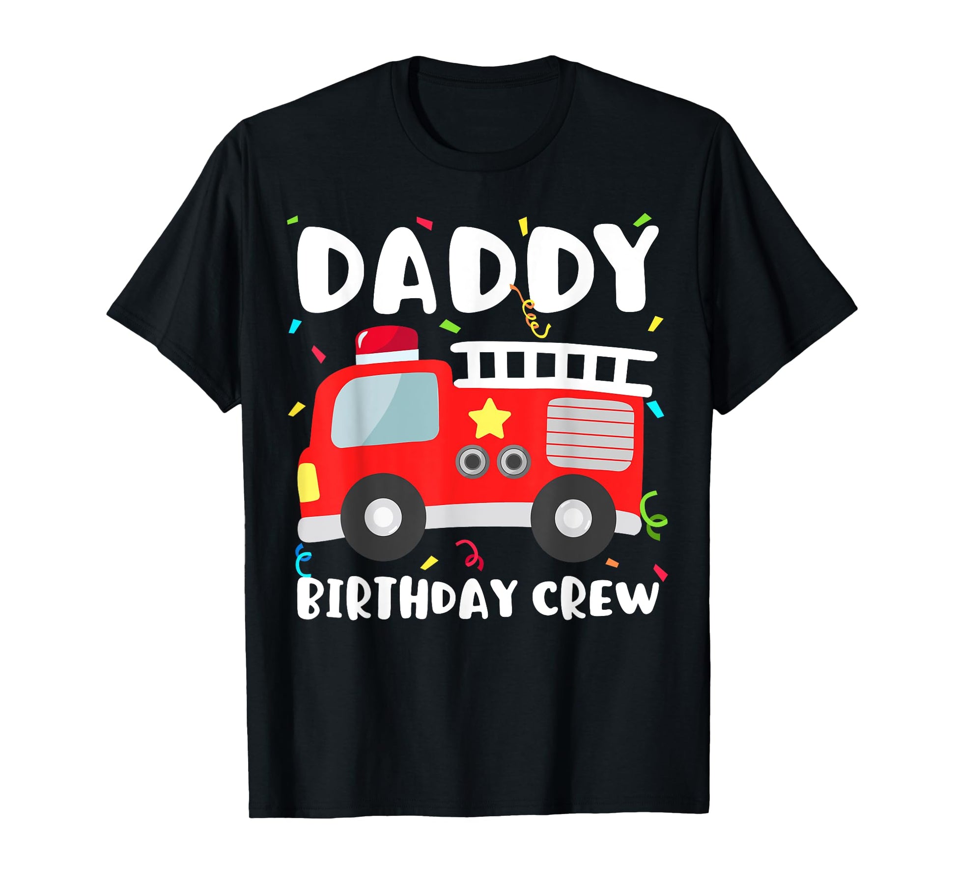 Daddy Birthday Crew Fire Truck T-Shirt - Casual Everyday Wear Men Women - T-Shirt, Sweatshirt, Hoodie