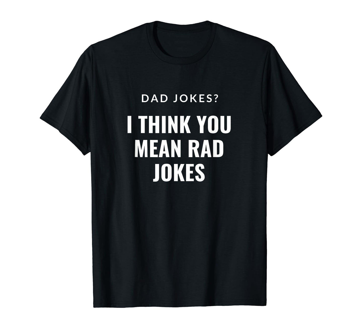 Dad Jokes I Think You Mean Rad Jokes T-Shirt - Unique Graphic Men Women - T-Shirt, Sweatshirt, Hoodie