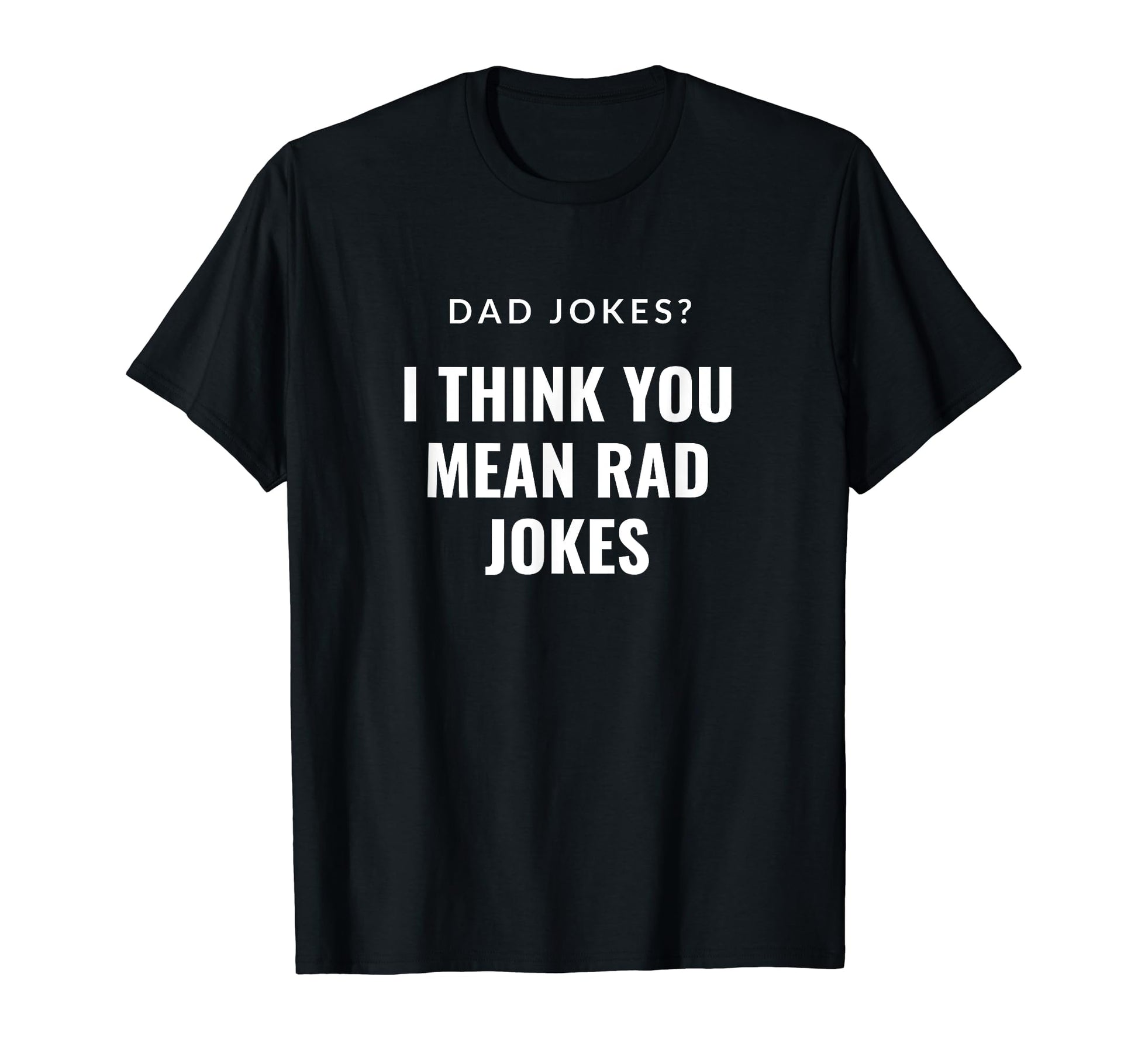Dad Jokes I Think You Mean Rad Jokes T-Shirt - Unique Graphic Men Women - T-Shirt, Sweatshirt, Hoodie