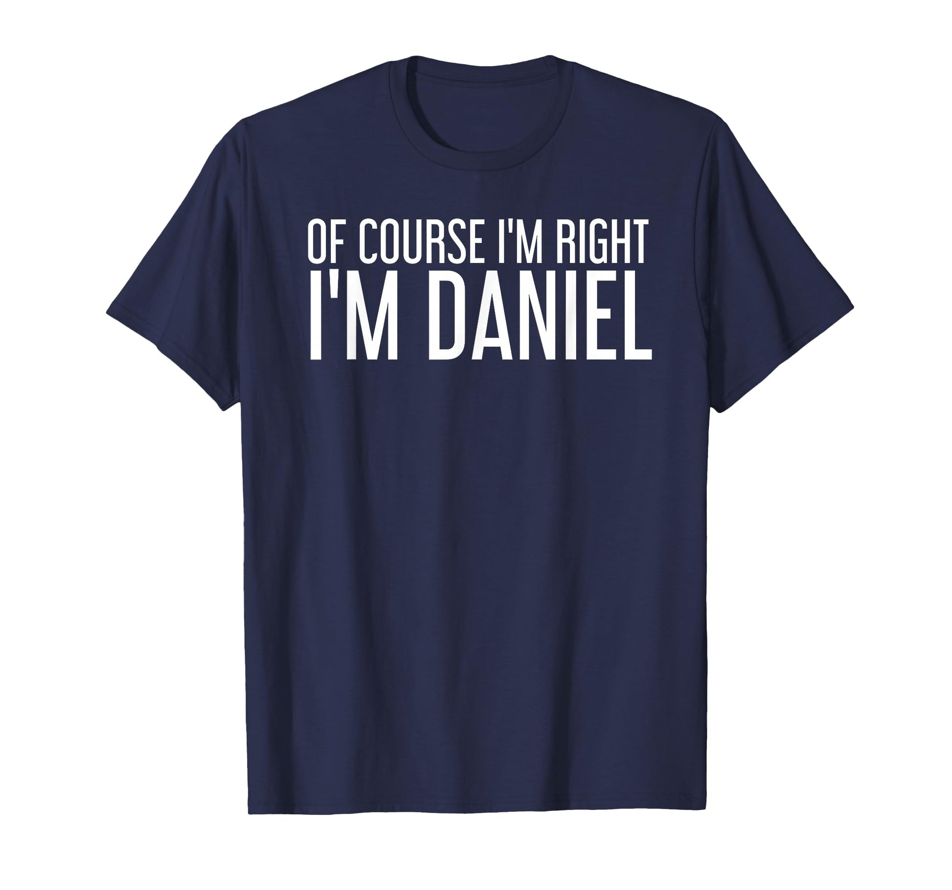 Course Im Right Im Daniel Funny T-Shirt - Fun Novelty Design for Adults - T-Shirt, Sweatshirt, Hoodie