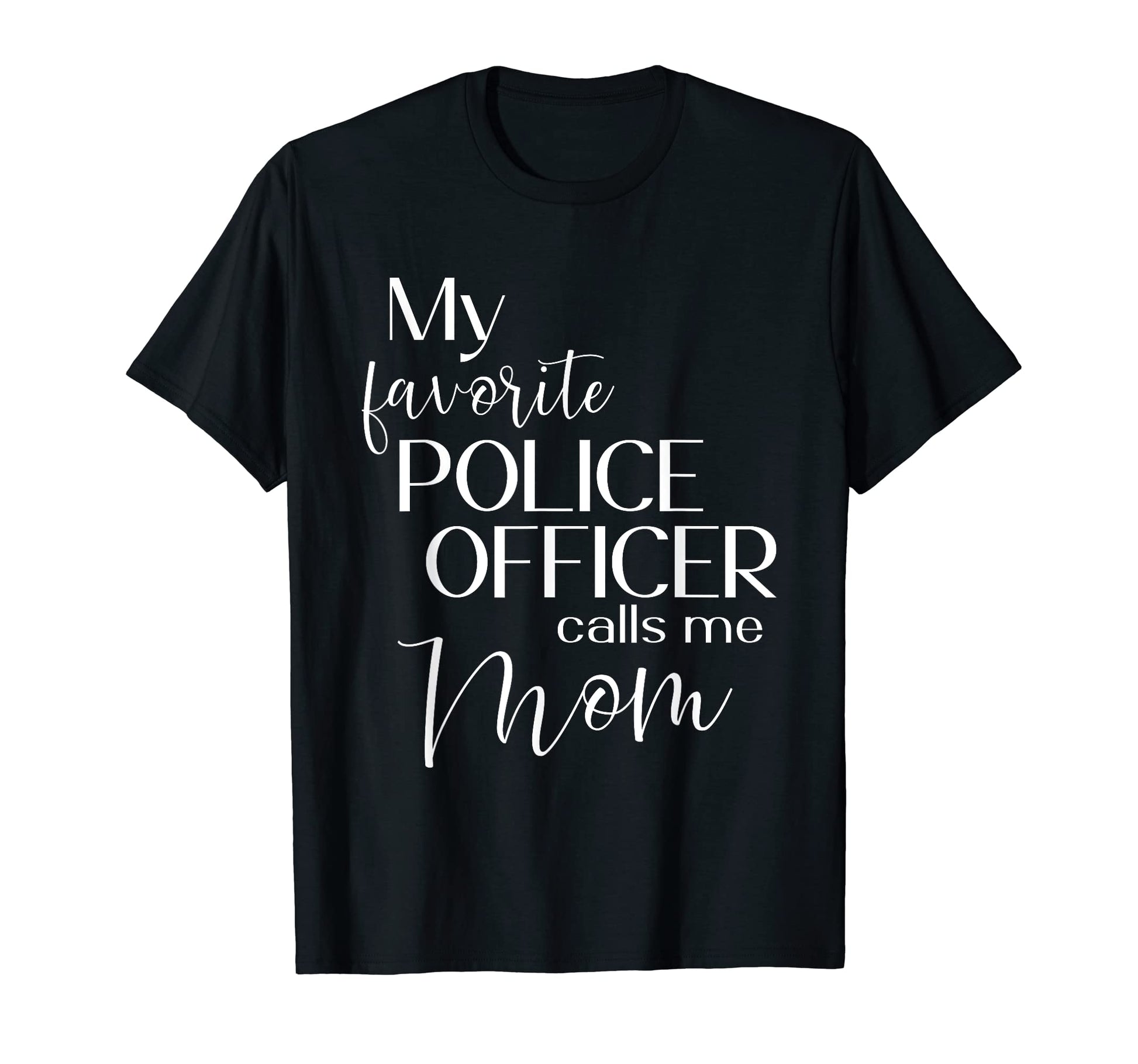 My Favorite Police Officer Calls Me Mom T-Shirt - Graphic Print for Adults - T-Shirt, Sweatshirt, Hoodie