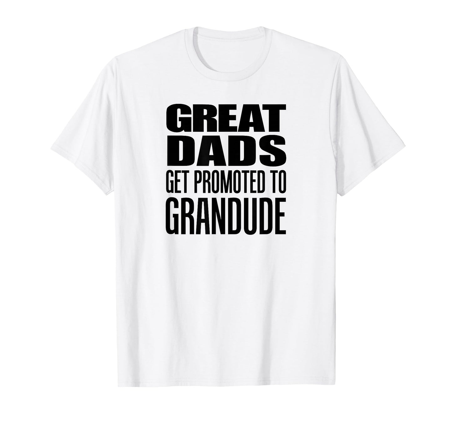 Great Dads Get Promoted To Grandude T-Shirt - Novelty Apparel Men Women - T-Shirt, Sweatshirt, Hoodie