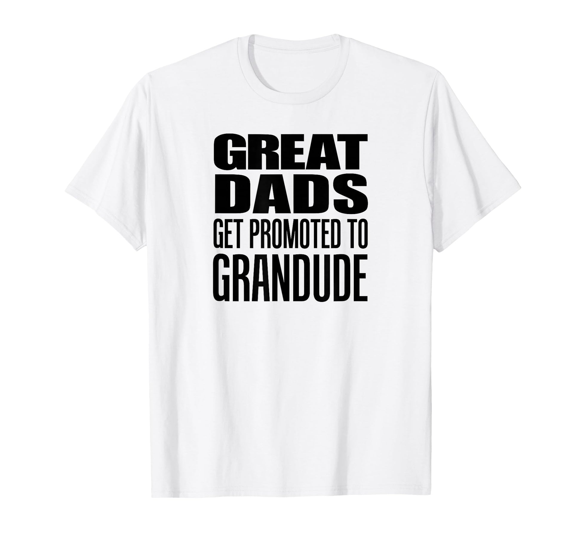 Great Dads Get Promoted To Grandude T-Shirt - Novelty Apparel Men Women - T-Shirt, Sweatshirt, Hoodie