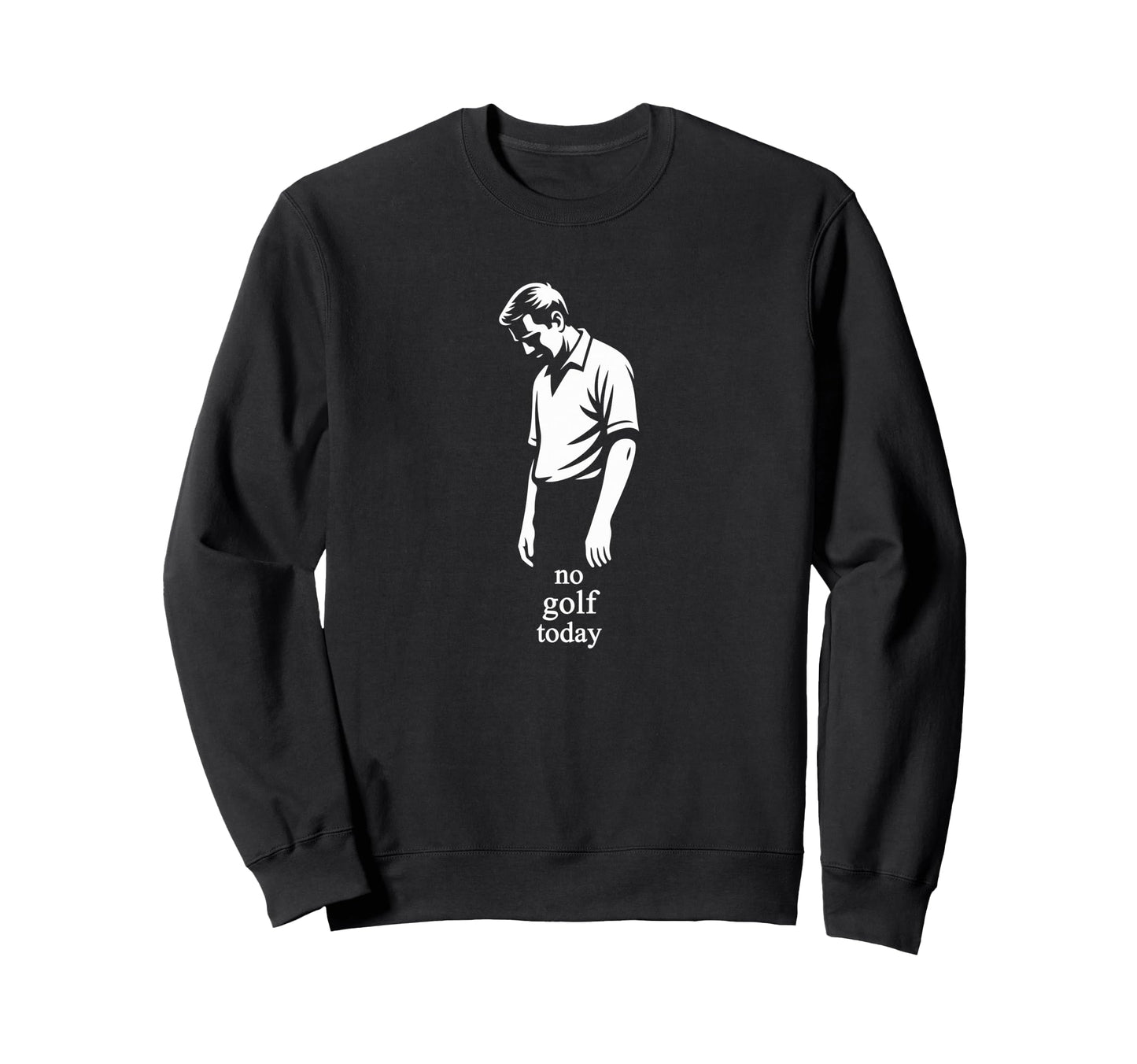 Funny No Golf Today T Dads Sweatshirt - Graphic Print for Adults - T-Shirt, Sweatshirt, Hoodie